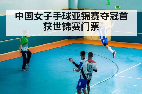 中国女子手球亚锦赛夺冠首获世锦赛门票